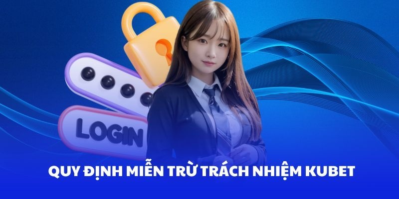 Thông tin sơ lược cần biết về miễn trừ trách nhiệm tại Kubet